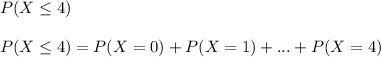 P(X\le 4) \\ \\P(X \le 4) = P(X = 0) + P(X =1 ) + ... + P(X = 4)