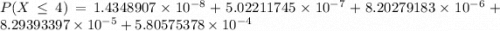 P(X \le 4 ) =1.4348907 \times 10^{-8} +5.02211745 \times 10^{-7} + 8.20279183 \times 10^{-6} + 8.29393397 \times 10^{-5} + 5.80575378  \times 10^{-4}