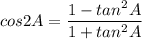 cos2A = \dfrac{1-tan^2A}{1+tan^2A}