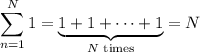\displaystyle\sum_{n=1}^N1=\underbrace{1+1+\cdots+1}_{N\text{ times}}=N