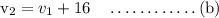 \mathrm{v}_{2}=v_{1}+16 \quad \ldots \ldots \ldots \ldots(\mathrm{b})