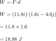 W=F{\cdot} d\\\\W=(11.8i){\cdot} (1.6i-4.6j)\\\\=11.8\times 1.6\\\\=18.88\ J