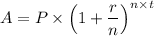 A = P \times \left (1 + \dfrac{r}{n} \right ) ^{n \times t}