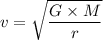 v = \sqrt{{\dfrac{G \times M}{r} } }
