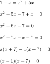 7-x=x^2+5x\\\\x^2+5x-7+x=0\\\\x^2+6x-7=0\\\\x^2+7x-x-7=0\\\\x(x+7)-1(x+7)=0\\\\(x-1)(x+7)=0