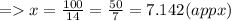 =   x =  \frac{100}{14}  =  \frac{50}{7}  = 7.142(appx)