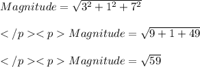 Magnitude =\sqrt{3^2 + 1^2+ 7^2} \\\\Magnitude =\sqrt{9+1+49} \\\\Magnitude =\sqrt{59}