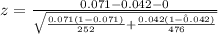 z =  \frac{ 0.071 - 0.042  - 0 }{ \sqrt{\frac{0.071  (1-0.071)}{  252  } + \frac{0.042 (1-\^ 0.042)}{ 476  }  } }