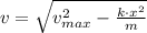 v = \sqrt{v_{max}^{2}-\frac{k\cdot x^{2}}{m} }