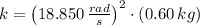 k = \left(18.850\,\frac{rad}{s} \right)^{2}\cdot (0.60\,kg)