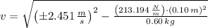 v = \sqrt{\left(\pm 2.451\,\frac{m}{s} \right)^{2}-\frac{\left(213.194\,\frac{N}{m} \right)\cdot (0.10\,m)^{2}}{0.60\,kg} }