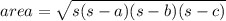 area =  \sqrt{s(s - a)(s - b)(s - c)}