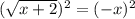 ( \sqrt{x + 2})^2= ({-x})^2
