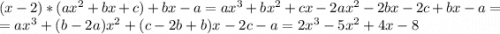 (x-2) * (ax^2+bx + c)+bx-a= ax^3 +bx^2+cx-2ax^2-2bx-2c+bx-a=\\=ax^3+(b-2a)x^2+(c-2b+b)x-2c-a=2x^3-5x^2+4x-8