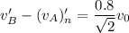 v_B'-(v_A)_n'=\dfrac{0.8}{\sqrt{2}}v_0