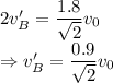 2v_B'=\dfrac{1.8}{\sqrt{2}}v_0\\\Rightarrow v_B'=\dfrac{0.9}{\sqrt{2}}v_0