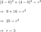 (3-0)^2+(4-0)^2=r^2\\\\\Rightarrow\ 9+16=r^2\\\\\Rightarrow\ 25=r^2\\\\\Rightarrow\ r=5