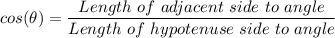 cos (\theta) = \dfrac{Length \ of \ adjacent \ side \ to \ angle }{Length \ of \ hypotenuse\ side \ to \ angle}