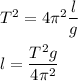 T^2=4\pi^2\dfrac{l}{g}\\\\l=\dfrac{T^2g}{4\pi^2}