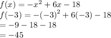 f(x) =  -  {x}^{2}  + 6x - 18 \\ f( - 3) =  -  {( - 3)}^{2}  + 6( - 3) - 18 \\  =  - 9 - 18 - 18 \\  =  - 45