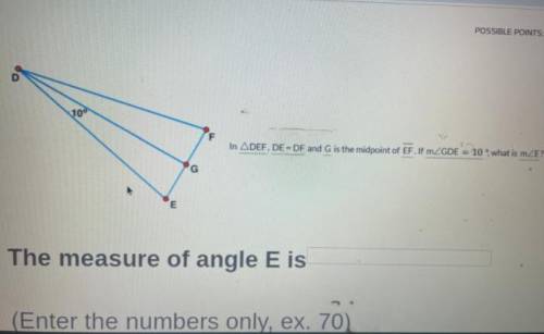in triangle DEF, DE=EF and G is the midpoint of EF. if the measure of GDE=10 what is the measure of