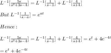 L^{-1} [\frac{5s}{s^2+3s-4}]=L^{-1}[\frac{1}{s-1} ]+L^{-1}[\frac{4}{s+4} ]\\\\But\ L^{-1}[\frac{1}{s-a} ]=e^{at}\\\\Hence:\\\\L^{-1} [\frac{5s}{s^2+3s-4}]=L^{-1}[\frac{1}{s-1} ]+L^{-1}[\frac{4}{s+4} ]=e^{t}+4e^{-4t}\\\\=e^{t}+4e^{-4t}