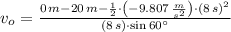 v_{o} = \frac{0\,m-20\,m-\frac{1}{2}\cdot \left(-9.807\,\frac{m}{s^{2}} \right)\cdot (8\,s)^{2} }{(8\,s)\cdot \sin 60^{\circ}}