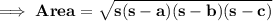 \bf \implies Area = \sqrt{s(s-a)(s-b)(s-c)}