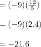 = (-9) (\frac{12}{5})\\\\= (-9) (2.4)\\\\=-21.6