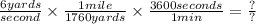 \frac{6yards}{second}  \times  \frac{1mile}{1760yards}  \times  \frac{3600seconds}{1min}  =  \frac{?}{?}