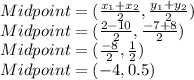 Midpoint=(\frac{x_1+x_2}{2},\frac{y_1+y_2}{2} )\\Midpoint=(\frac{2-10}{2},\frac{-7+8}{2} )\\Midpoint=(\frac{-8}{2},\frac{1}{2} )\\Midpoint=(-4,0.5 )