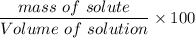 \dfrac{mass\ of\ solute}{Volume\ of\ solution}\times100
