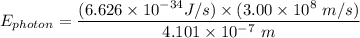 E_{photon } = \dfrac {(6.626 \times 10^{-34} J/s ) \times (3.00 \times 10^8 \ m/s) }{4.101 \times 10^{-7} \ m}