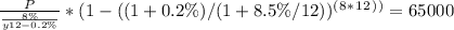 \frac{P}{\frac{8\%}{y12-0.2\%} } *(1-((1+0.2\%)/(1+8.5\%/12))^(^8^*^1^2^)^)=65000