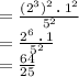 =\frac{(2^3)^2\:\textbf{.}\:1^2}{5^2}\\=\frac{2^6\:\textbf{.}\:1}{5^2}\\=\frac{64}{25}