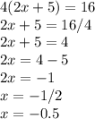 4(2x + 5) = 16\\2x + 5 = 16/4\\2x + 5 = 4\\2x = 4 - 5\\2x = -1\\x = -1/2\\x = -0.5