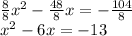 \frac{8}{8}  {x}^{2}  -  \frac{48}{8} x =   - \frac{104}{8}  \\  {x}^{2}  - 6x =  - 13