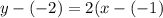 y -(-2) = 2(x-(-1)