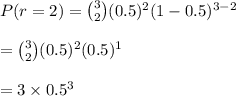 P(r=2)=\binom {3}{ 2} (0.5)^2(1-0.5)^{3-2} \\\\=\binom {3}{2} (0.5)^2(0.5)^{1} \\\\=3\times 0.5^3