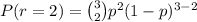 P(r=2)=\binom {3}{ 2} p^2(1-p)^{3-2}