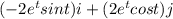 (-2e^{t}sint) i + ( 2e^{t}cost)j