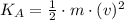 K_{A} = \frac{1}{2}\cdot m\cdot (v)^{2}