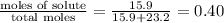 \frac{\text {moles of solute}}{\text {total moles}}=\frac{15.9}{15.9+23.2}=0.40