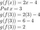 g(f(x))=2x-4\\Put\: x=3\\g(f(3))=2(3)-4\\g(f(3))=6-4\\g(f(3))=2