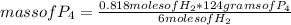 mass of P_{4}=\frac{0.818 moles of H_{2}*124 grams of P_{4}}{6 moles of H_{2}}