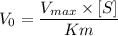 $V_0 = \frac{V_{max} \times [S]}{Km}$