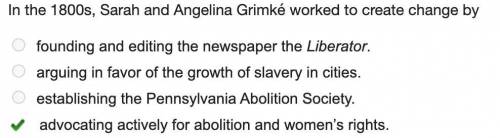 In the 1800s, Sarah and Angelina Grimké worked to create change by

founding and editing the Liberat