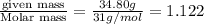 \frac{\text {given mass}}{\text {Molar mass}}=\frac{34.80g}{31g/mol}=1.122