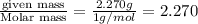 \frac{\text {given mass}}{\text {Molar mass}}=\frac{2.270g}{1g/mol}=2.270
