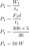 P_1=\dfrac{W_1}{t_1}\\\\P_1=\dfrac{F_1d}{t_1}\\\\P_1=\dfrac{300\times 5}{30}\\\\P_1=50\ W